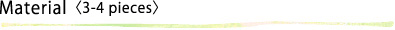 Material〈3-4 pieces〉